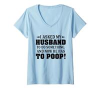 Mujer Le pedí a mi Esposo Que hiciera Algo y Ahora Tiene Que defecar Camiseta Cuello V