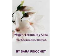 Mujer, Levantate y Sana: Fe. Restauracion y Libertad.