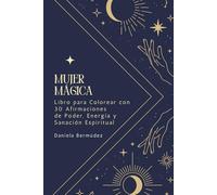 Mujer Mágica: Libro para Colorear con Afirmaciones de Poder, Energía y Sanación Espiritual: 30 afirmaciones mágicas para proyectar tu poder interior