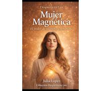 Mujer Magnética: El poder de tu energía femenina: sana tu linaje, eleva tu vibración y manifiesta la vida que mereces (Despierta tu Luz)