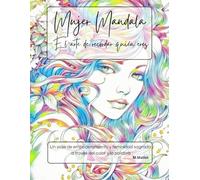 Mujer Mandala: el arte de recordar quién eres: Un viaje de empoderamiento y feminidad sagrada a través del color y la palabra