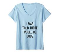 Mujer Me dijeron que habría perros, divertido amante de los animales sarcásticos Camiseta Cuello V