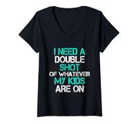 Mujer Necesito una doble toma de lo que sea que estén mis hijos Camiseta Cuello V
