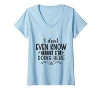 Mujer Ni Siquiera sé lo Que Estoy Haciendo aquí Camiseta Cuello V
