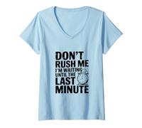 Mujer No me apresures Estoy Esperando hasta el último Minuto Camiseta Cuello V