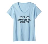 Mujer No necesito un buen doctor, crié a uno Camiseta Cuello V