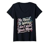Mujer No Need To Worry I Don't Want Your Man Sassy Jokes - Camiseta Cuello V