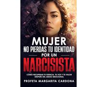 MUJER, NO PIERDAS TU IDENTIDAD POR UN NARCISISTA: Cómo recuperar tu esencia, tu voz y tu valor después del abuso emocional