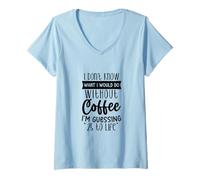 Mujer No sé lo Que haría con café Camiseta Cuello V