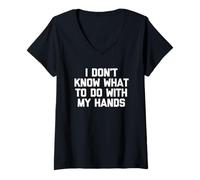 Mujer No sé qué hacer con mis manos - Divertido dicho sarcástico Camiseta Cuello V