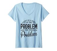 Mujer No seas parte del problema, sé todo el problema divertido Camiseta Cuello V