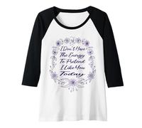 Mujer No tengo la energía para fingir que me gustas hoy divertido Camiseta Manga Raglan