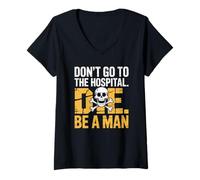Mujer No vayas al hospital... muere. Sé un hombre Refranes divertidos Camiseta Cuello V
