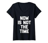 Mujer Now Is Not The Time - Divertido Dicho sarcástico Humor Novedad Camiseta Cuello V