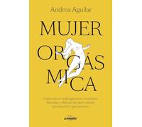 Mujer orgásmica: Todas somos multiorgásmicas, tú también. Descubre y disfruta del placer infinito que hay en ti y que mereces (Bienestar, estilo de vida, salud)