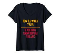 Mujer ¿Qué Edad tendrías si no supieras la Edad Que Tienes? Camiseta Cuello V