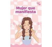 Mujer que manifiesta: Diario de manifestación guiado: Transforma tus pensamientos en realidad a través de afirmaciones poderosas y leyes de atracción.