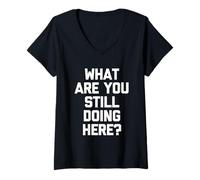 Mujer ¿Qué sigues Haciendo aquí? -Un Dicho sarcástico Novedad Camiseta Cuello V