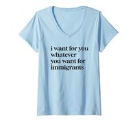 Mujer Quiero para ti lo que quieras para los inmigrantes Camiseta Cuello V