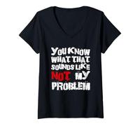 Mujer Sabes lo que eso suena No es mi problema |Fun Sarcastic Camiseta Cuello V