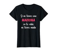 Mujer Si no tienes una Mariona en tu vida, no tienes Mariona Camiseta