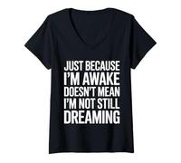 Mujer Solo porque estoy despierto no significa que todavía no estoy soñando Camiseta Cuello V