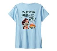 Mujer Soy Aburrido bebé Todo lo Que Hago es Ganar Dinero y Volver a casa Camiseta Cuello V