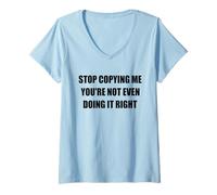 Mujer STOP COPYING ME YOU'RE NOT EVEN DOING IT RIGHT Camiseta Cuello V