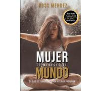 MUJER TE MERECES EL MUNDO: 21 días de transformación interior profunda. Las claves del cambio y la transformacion personal