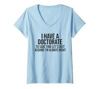 Mujer Tengo un doctorado para ahorrar tiempo, asumamos que siempre estoy Camiseta Cuello V