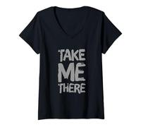 Mujer Texto de Humor Divertido Divertido para la Gente Cita Divertida Take Me There Camiseta Cuello V