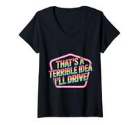 Mujer That's A Terrible Idea I'Ll Drive Reckless Friend Joke |- Camiseta Cuello V