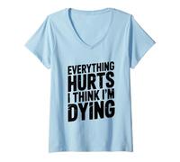 Mujer Todo Duele Creo Que me Estoy Muriendo Declaración humorística Camiseta Cuello V