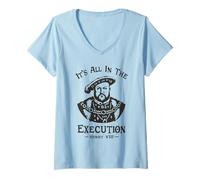 Mujer Todo está en la ejecución - Henry VIII Tudor King Funny Meme Camiseta Cuello V