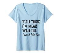 Mujer Todos ustedes piensan Que Soy Malo, esperen hasta Que no me gusten Camiseta Cuello V