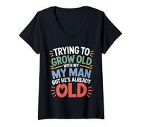 Mujer Trying To Grow Old with My Man But He's Already Old - Camiseta Cuello V