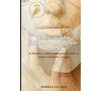 Mujer: tu sabia influencia puede crear imperios: El llamado a edificar generaciones desde tu primer ministerio: el hogar