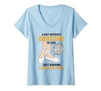 Mujer Un día sin Bailar es como bromear, no Tengo Idea Camiseta Cuello V