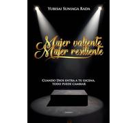 MUJER VALIENTE MUJER RESILIENTE: CUANDO DIOS ENTRA A TU ESCENA TODO PUEDE CAMBIAR