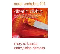 Mujer Verdadera 101: Diseno Divino: un studio de ocho semanas sobre la feminidad biblica: Diseño Divino