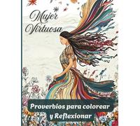 Mujer Virtuosa: Proverbios para Colorear y Reflexionar: Libro cristiano para colorar, 50 hermosos Proverbios para la mujer reflexionar y meditar. Cada ... de diferentes tipos de flores hermosas