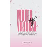Mujer Virtuosa ¿yo?: 21 días para soltar la presión, abrazar tu proceso y vivir con propósito real