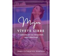 Mujer, vívete libre: y valórate en tus relaciones sexo-afectivas
