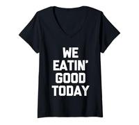 Mujer We Eatin' Good Today - Divertido Dicho sarcástico novedoso alimento Camiseta Cuello V