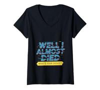 Mujer Well I Almost Died What's Your Excuse Sarcasmo emocionante - Camiseta Cuello V
