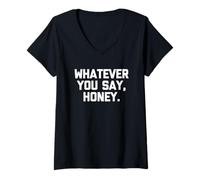 Mujer Whatever You Say, Honey - Divertido Dicho sarcástico Lindo Novedad Camiseta Cuello V
