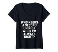 Mujer Who Needs a Second Opinion When I’m Always Right Funny Quote Camiseta Cuello V
