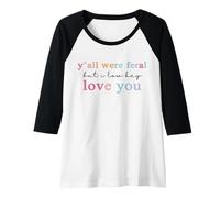 Mujer Y’All were Feral But I Low Key Love You Camiseta Manga Raglan