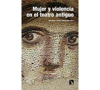 Mujer y violencia en el teatro antiguo: arquetipos de Grecia y Roma: 308 (Investigación y Debate)