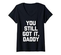 Mujer You Still Got It, Daddy - Novedad sarcástica Divertida Camiseta Cuello V